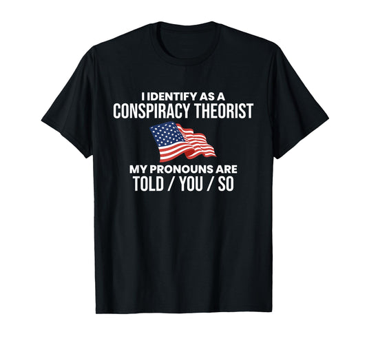 America & Unique Gift I Identify As A Conspiracy Theorist Pronouns Are Told You So T-Shirt, Small, Black