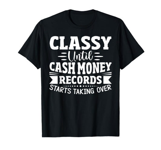 Classy Until Cash Money Records Starts Taking Over T-Shirt