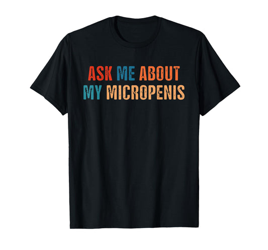 Ask Me About My Micropenis Vintage Quote T-Shirt