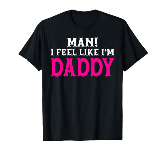 Man I Feel Like I'm Daddy Birthday Cowgirl Matching Family T-Shirt