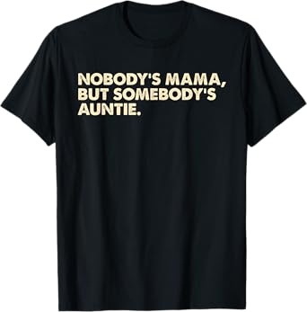 Nobody's Mama, But Somebody's Auntie T-Shirt