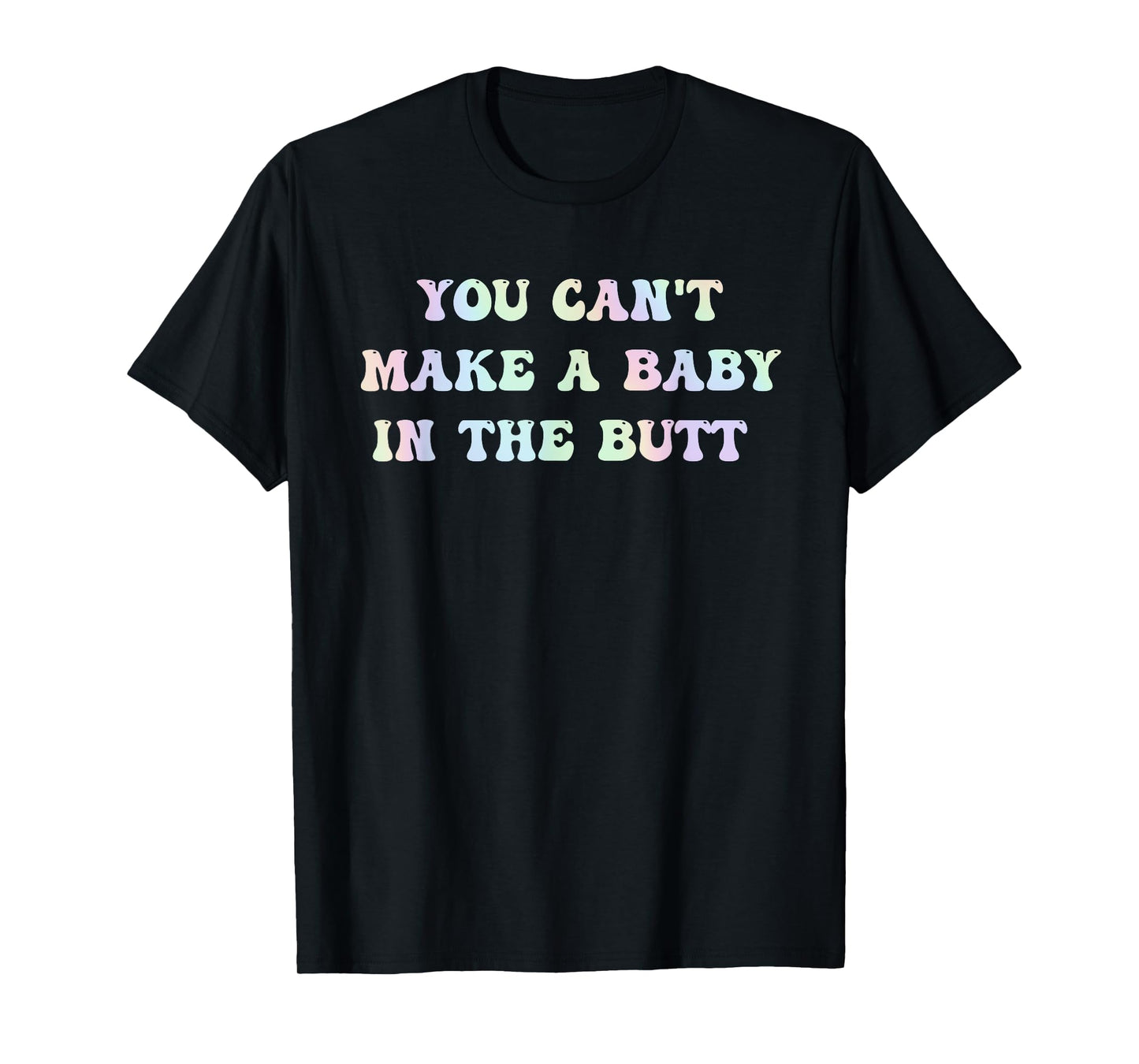 You Can't Make A Baby In The Butt Groovy Quote T-Shirt