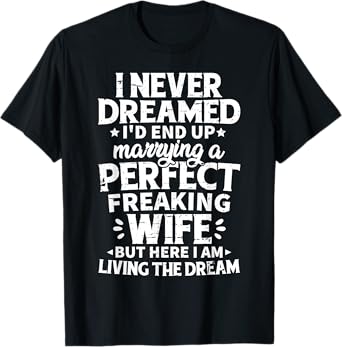 I Never Dreamed I'd End Up Marrying A Perfect Wife T-Shirt