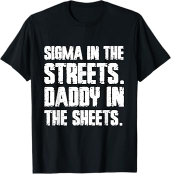 Sigma In The Streets Daddy In The Sheets Funny Cringe T-Shirt