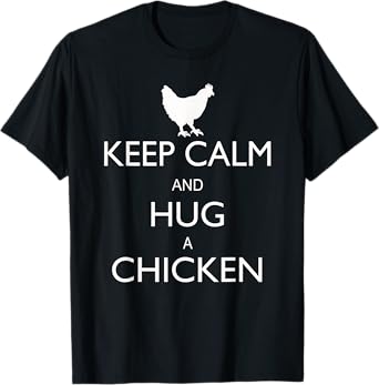 Keep Calm And Hug A Chicken Funny Farm Animal T-Shirt T-Shirt