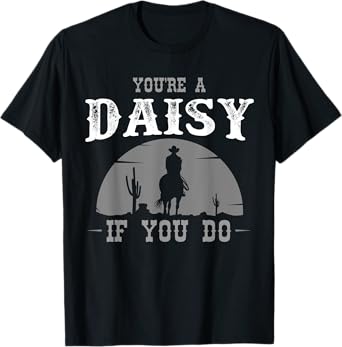 Cowboy and western movie or youre a daisy do T-Shirt