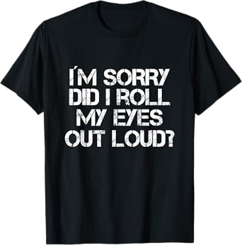Did I Just Roll My Eyes Out Loud T-Shirt