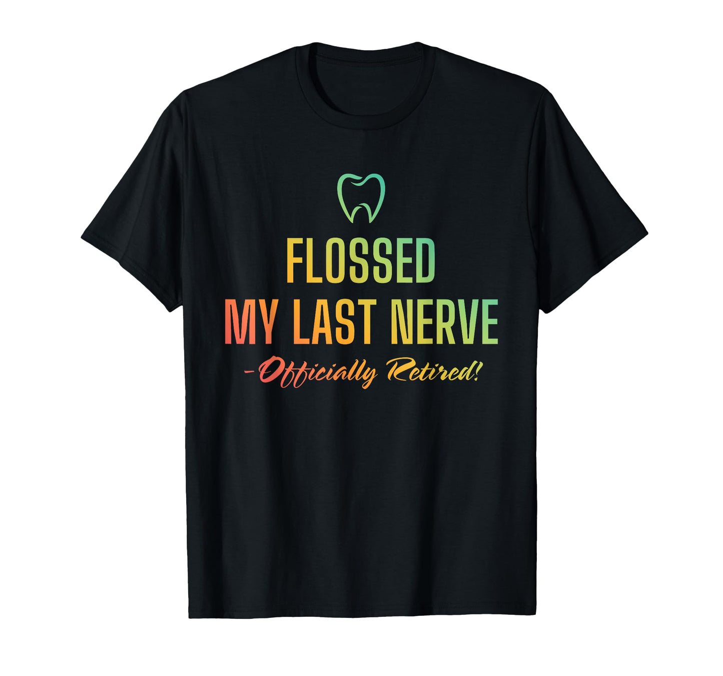 Flossed My Last Nerve Officially Retired Retirement Dentist T-Shirt