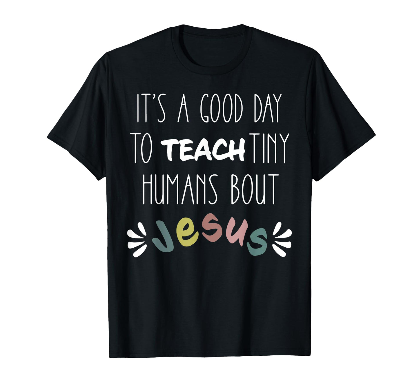 it's a good day to teach tiny humans about jesus T-Shirt