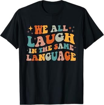 We All Laugh In The Same Language T-Shirt