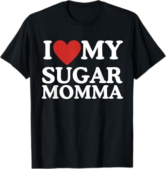 I Love My Sugar Momma I Heart My Sugar Momma GF Funny T-Shirt
