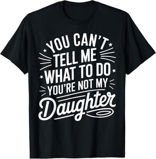 You Cant Tell Me What to Do Daughter and Dad T-Shirt
