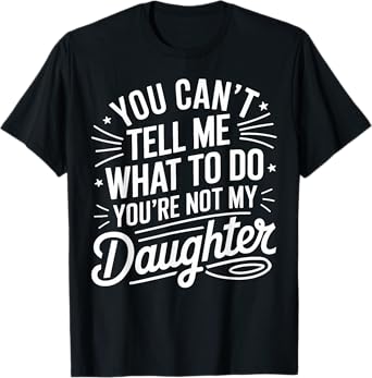 You Cant Tell Me What to Do Daughter and Dad T-Shirt