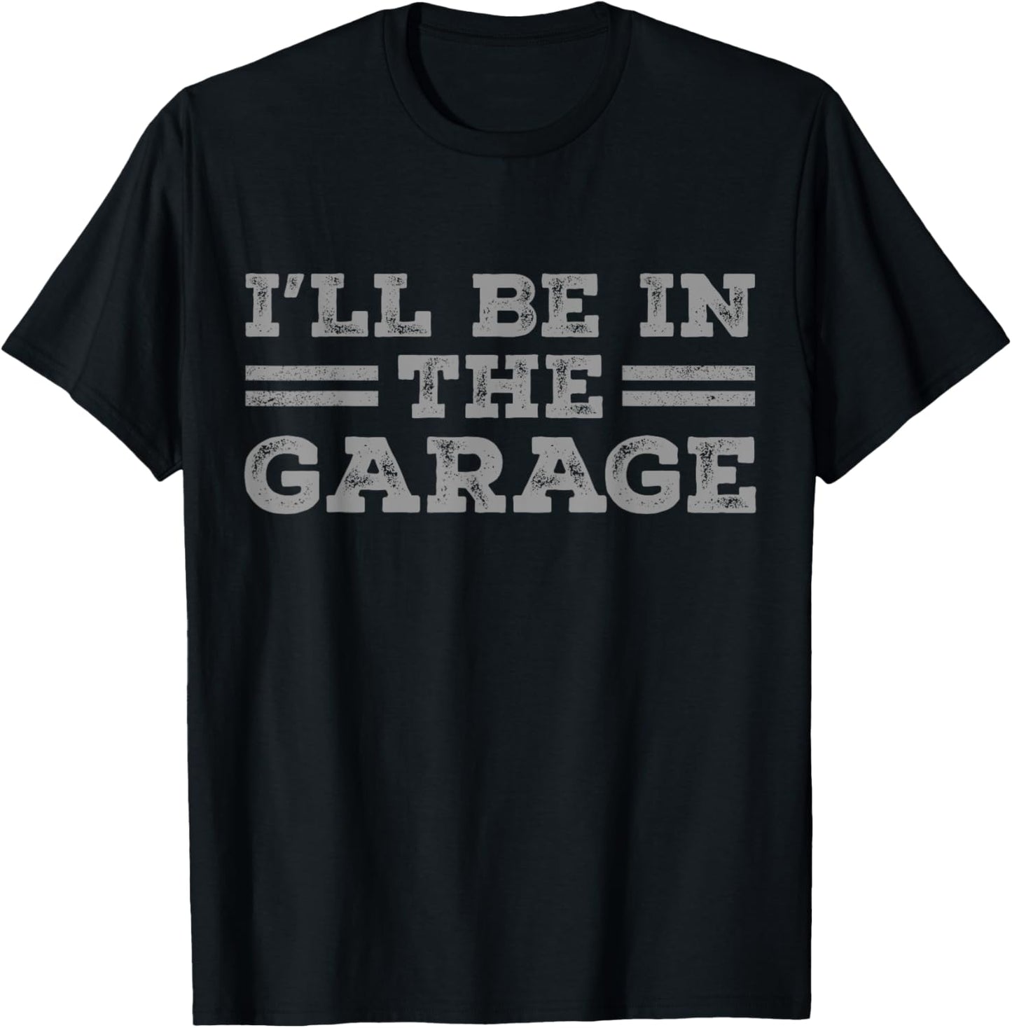 I'll Be In The Garage Men Father's Day Dad Grandpa T-Shirt