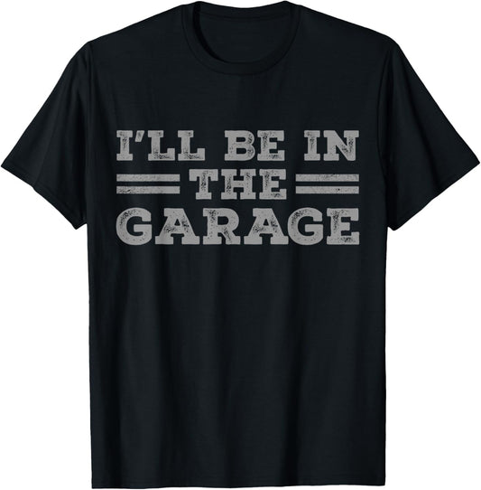 I'll Be In The Garage Men Father's Day Dad Grandpa T-Shirt