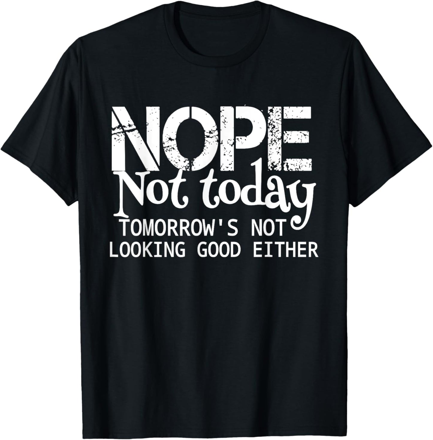 Nope Not Today Tomorrows Not Looking Good Either Cool Funny T-Shirt