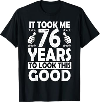 It Took me 76 Years to Look This Good Funny 76 Years Old T-Shirt