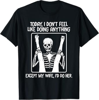 Today I Don't Feel Like Doing Anything Except Wife Id Do Her T-Shirt