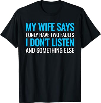 My Wife Says I Only Have Two Faults Shirt T-Shirt