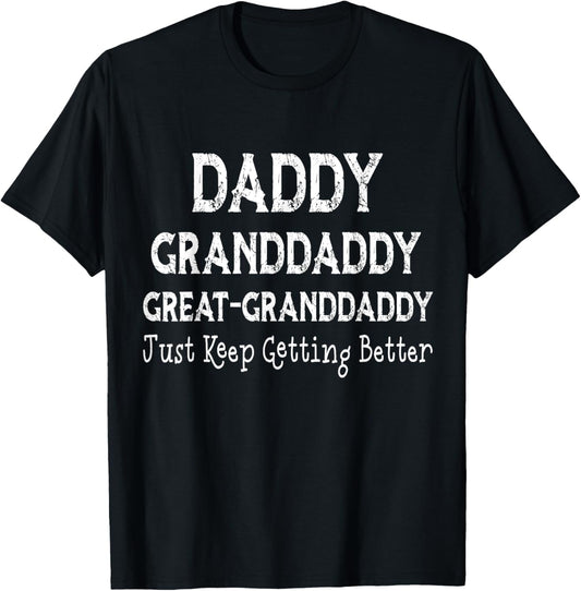 Daddy granddaddy Great granddaddy I Just Keep Getting Better T-Shirt