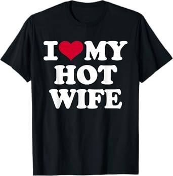 I love my hot wife T-Shirt