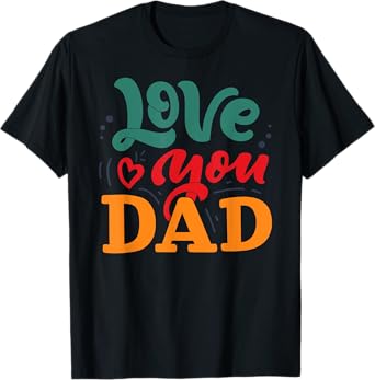 Love You Dad Happy Father's Day Funny Family T-Shirt