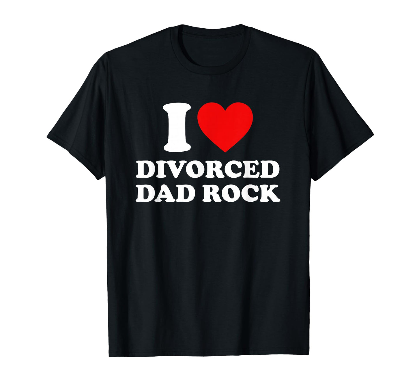 I Love Divorced Dad Rock Joke T-Shirt