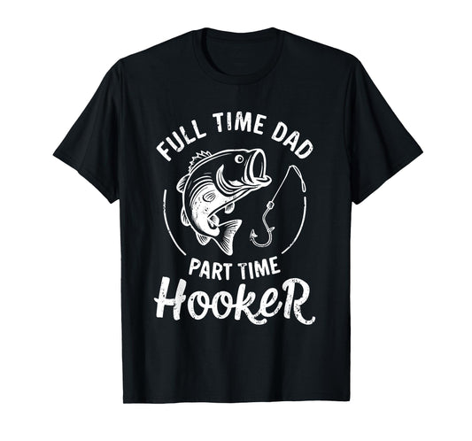 Full Time Dad Part Time Hooker Shirt Funny Men Bass Fishing T-Shirt