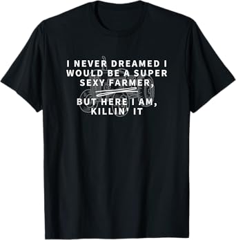 Super Sexy Farmer - Funny Farming Gift T-Shirt