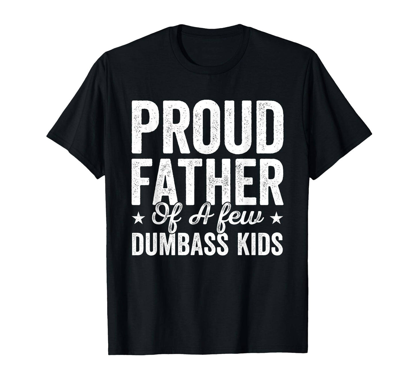 Proud Father Of A Few Dumb-ass Kids Funny Father's Day T-Shirt