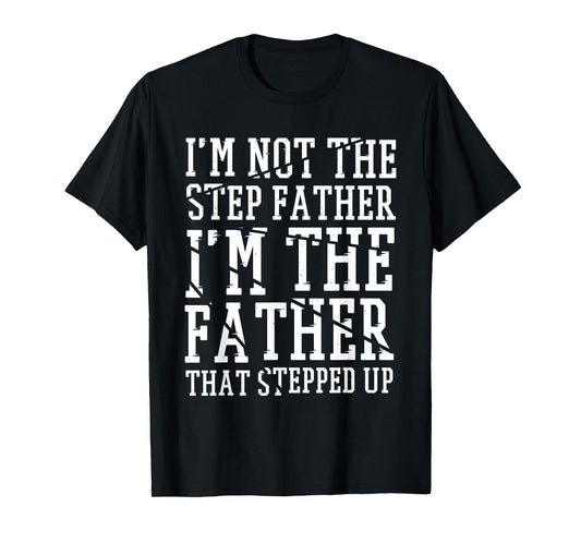 I'M The Father That Stepped Up, Step-dad & Stepdad T-Shirt