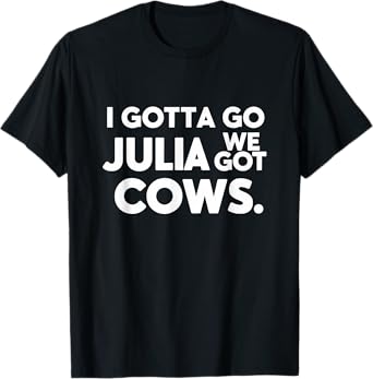 Funny I Gotta Go Julia, We Got Cows For Women Men Friends T-Shirt