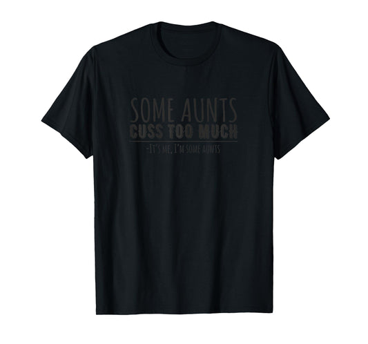 Cussing Aunt Some Aunts Cuss Too Much It's Me I'm Some Aunts T-Shirt