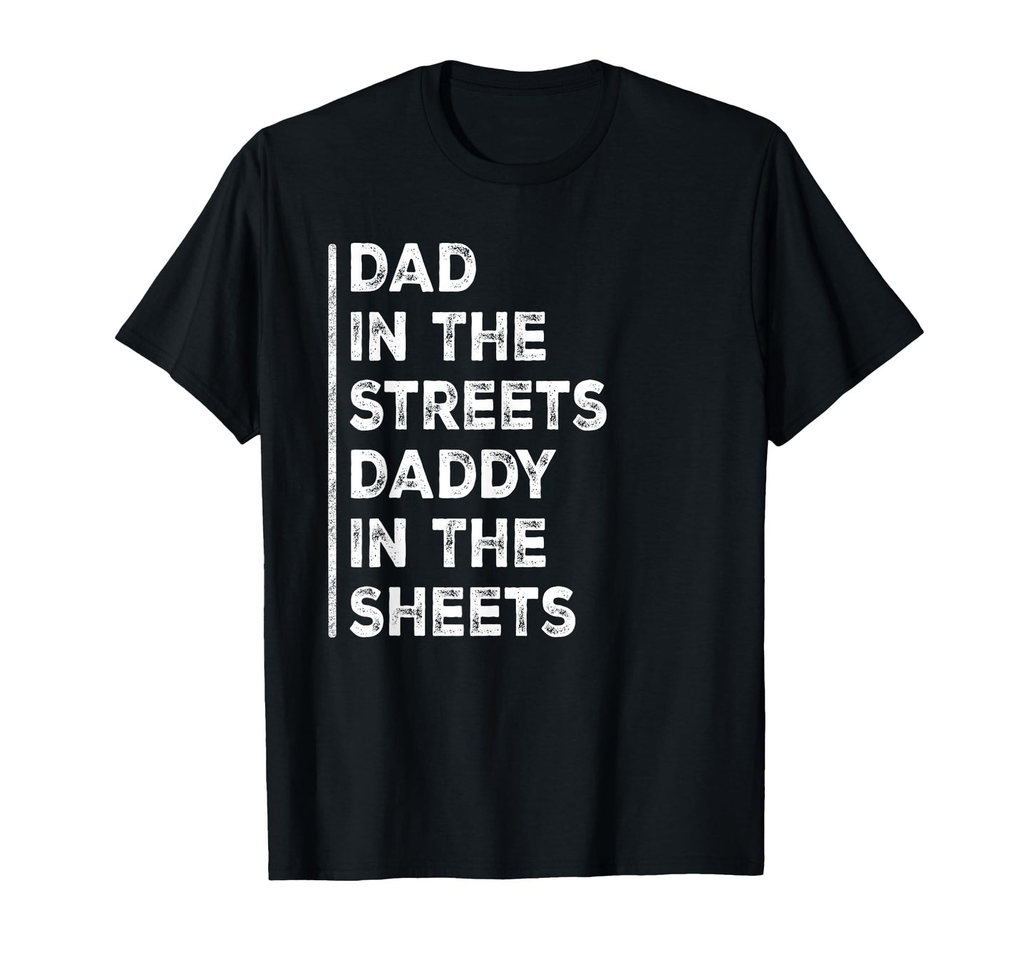 Dad In The Streets Daddy In The Sheets Funny Sarcastic Dad T-Shirt