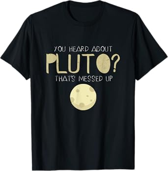 You Heard About Pluto? That's Messed Up Psych T-shirt T-Shirt