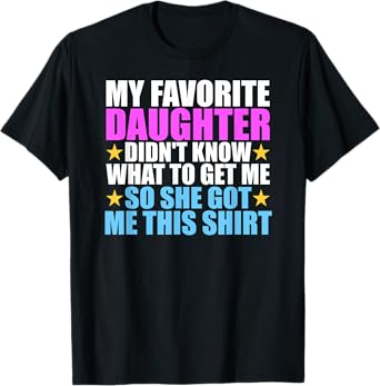 My Favorite Daughter Got Me This Shirt - Funny Dad and Mom T-Shirt