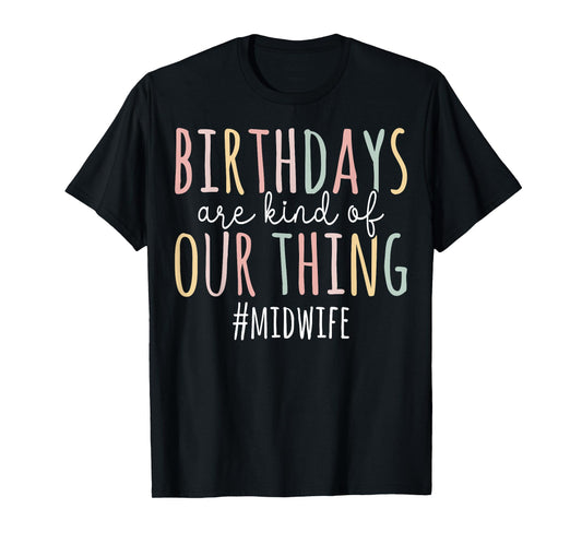 Birthdays Are Kind of Our Thing Midwife - Funny Midwifery T-Shirt