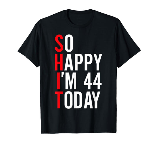 So Happy I'm 44 Today Funny 44th Birthday Jokes 44 Birthday T-Shirt