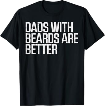 Fathers Day Dads With Beards Are Better Funny Daddy Papa T-Shirt