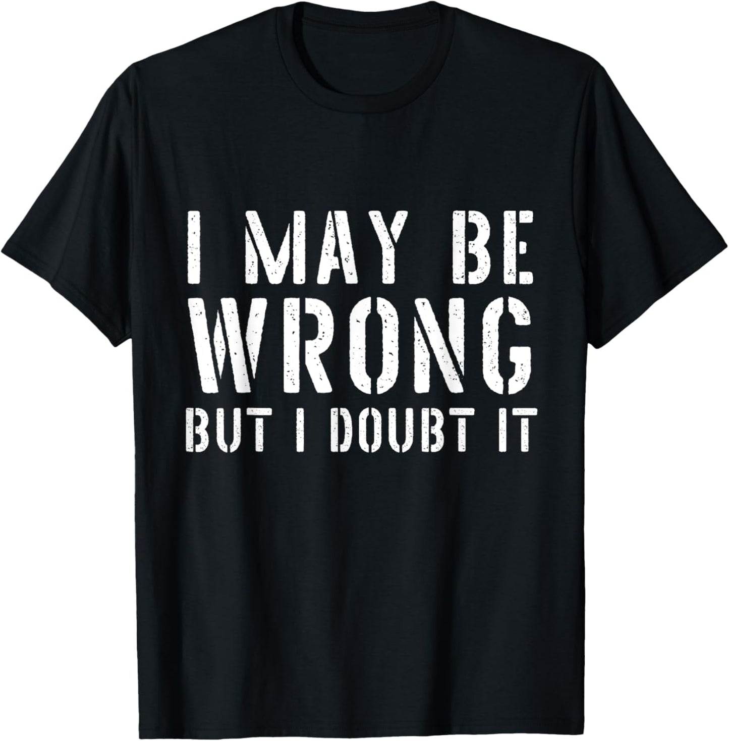 Sarcastic Tshirts for Men I May Be Wrong But I Doubt It T-Shirt