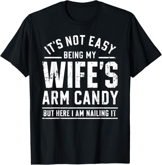 Funny Husband Gifts It's Not Easy Being My Wife's Arm Candy T-Shirt