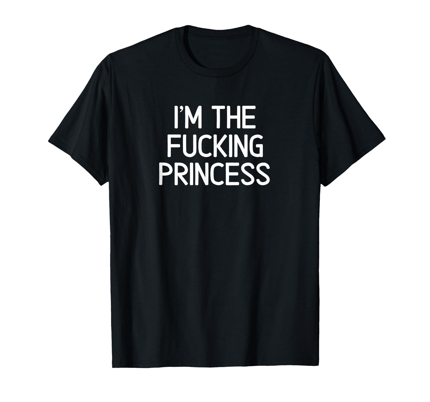 Classic Adult Humor Sayings Quotes Gift Ideas Funny I'm The Fucking Princess Joke Sarcastic Family T-Shirt - Women's Black Small Modern Crew Neck Short Sleeve T-Shirt