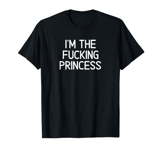 Classic Adult Humor Sayings Quotes Gift Ideas Funny I'm The Fucking Princess Joke Sarcastic Family T-Shirt - Women's Black Small Modern Crew Neck Short Sleeve T-Shirt