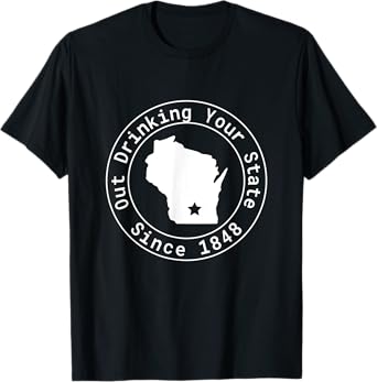 Wisconsin Out Drinking Your State Since 1848 Funny Design T-Shirt