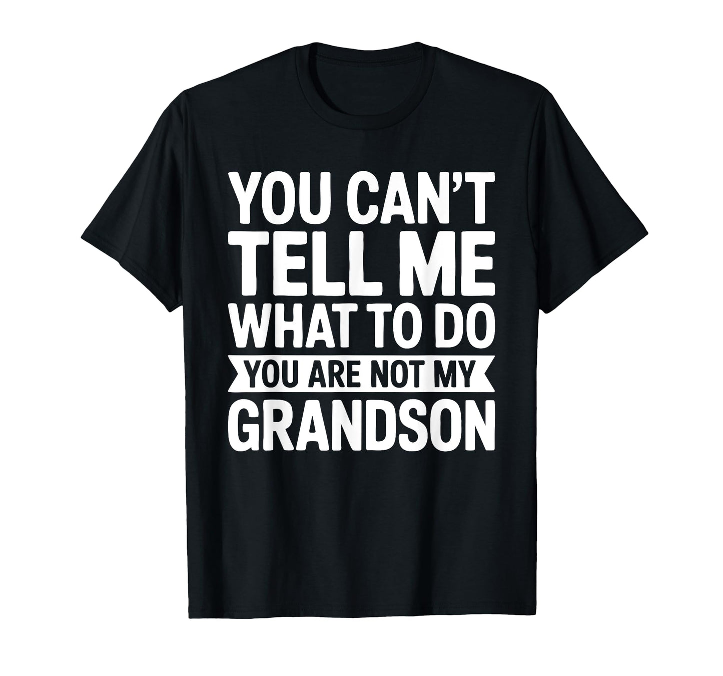 You Can't Tell Me What To Do You Are Not My GrandSon Shirt T-Shirt