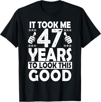 It Took me 47 Years to Look This Good Funny 47 Years Old T-Shirt