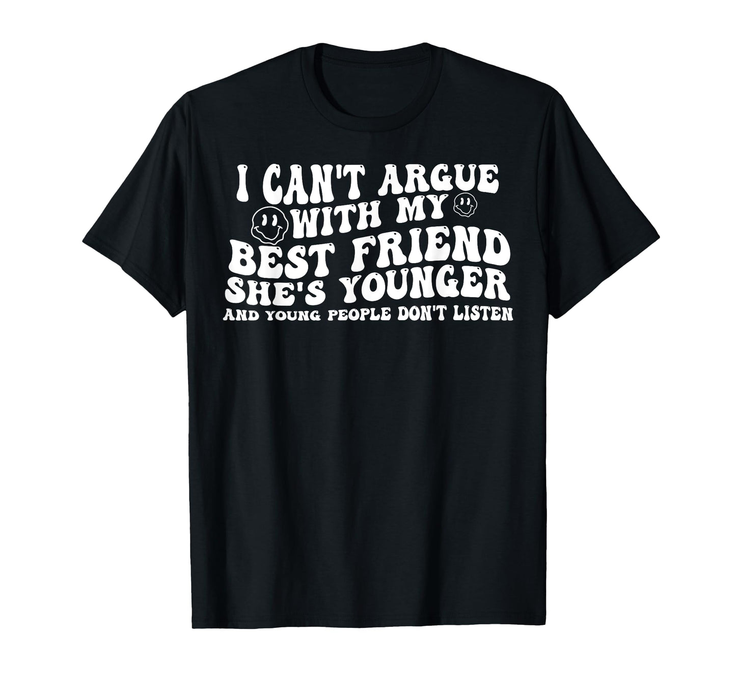 I Can't Argue With My Best Friend She's Younger And Young T-Shirt