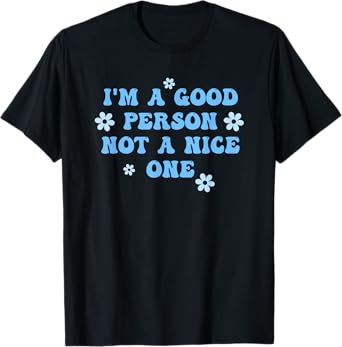 I'm A Good Person Not A Nice One Funny Quote T-Shirt