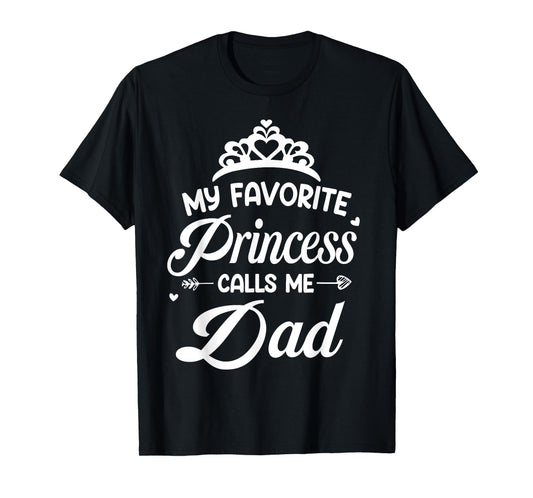 My Favorite Princess Calls Me Dad - Dad Daughter T-Shirt