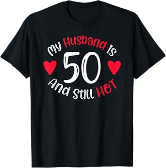 Women's My Husband is 50 and Still Hot Funny 50th Birthday G T-Shirt
